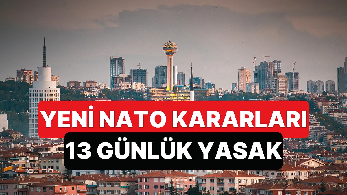 Ankara Valiliği, NATO'nun Geleceği Tarihlerle İlgili Yeni Kararlarını Açıkladı: 13 Gün Eylem Yasağı Var