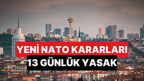 Ankara Valiliği, NATO'nun Geleceği Tarihlerle İlgili Yeni Kararlarını Açıkladı: 13 Gün Eylem Yasağı Var