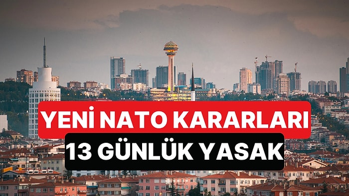 Ankara Valiliği, NATO'nun Geleceği Tarihlerle İlgili Yeni Kararlarını Açıkladı: 13 Gün Eylem Yasağı Var