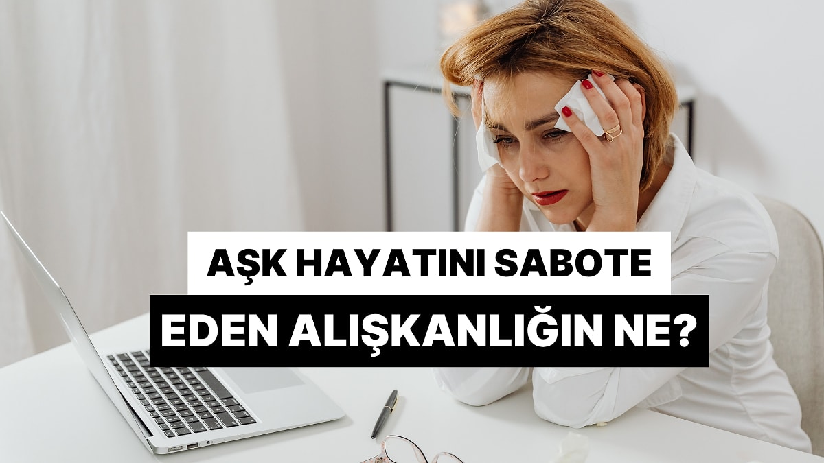 Seçtiğin Şarkılara Göre Aşk Hayatını Sabote Eden Alışkanlığın Ne?