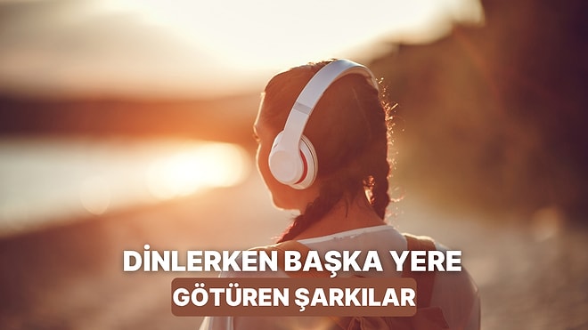 Gözlerini Kapattığında Seni Başka Bir Diyara Işınlayacak 10 Şarkı