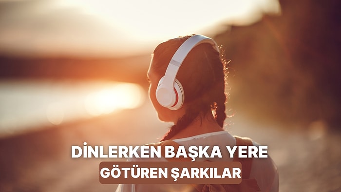 Gözlerini Kapattığında Seni Başka Bir Diyara Işınlayacak 10 Şarkı