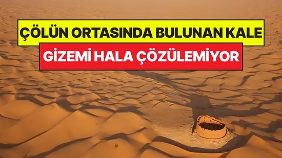 Çölün Ortasında Bulunan Gizemli Kale: Kimlerin İnşa Ettiği Hala Bilinmiyor
