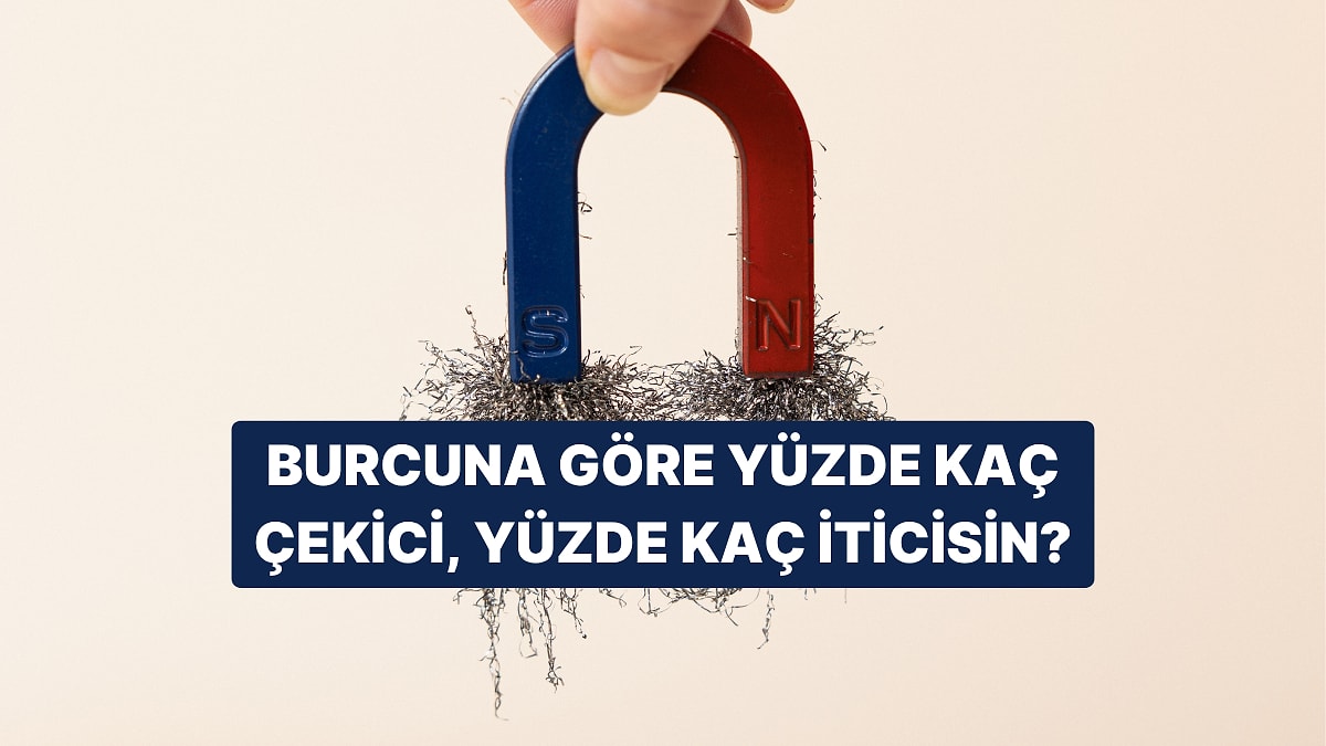 Burcuna Göre Yüzde Kaç Çekici, Yüzde Kaç İticisin?