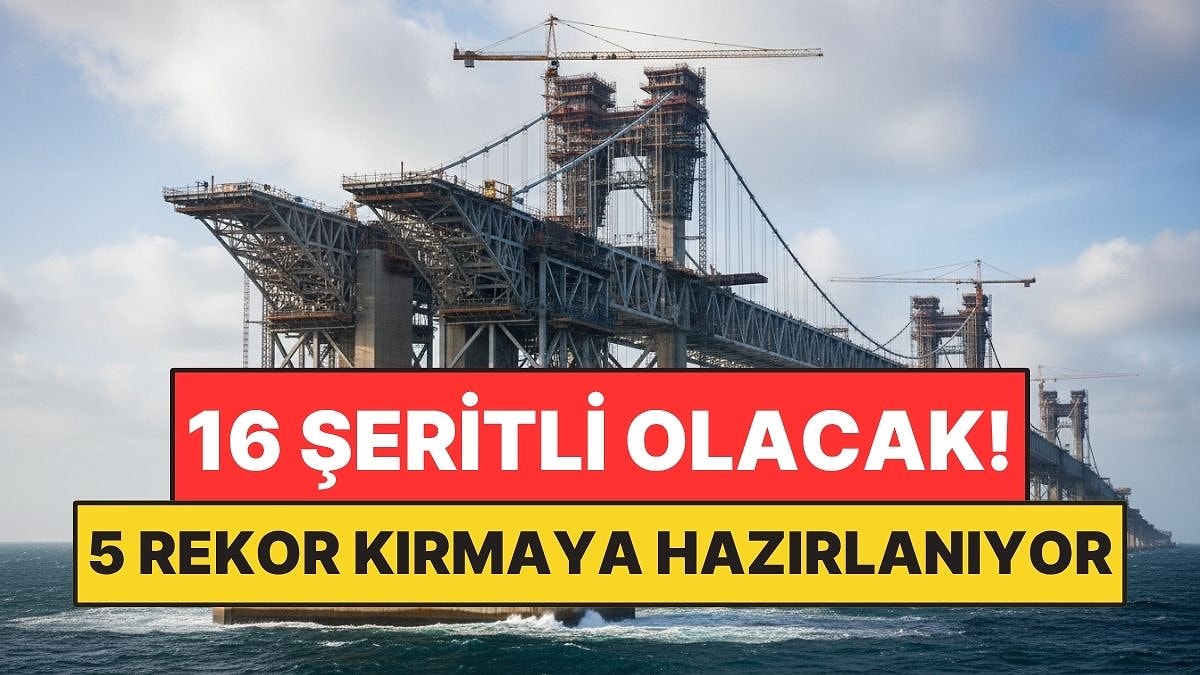 16 Şeritli Dev Köprü Tamamlanınca 5 Dünya Rekoru Kıracak