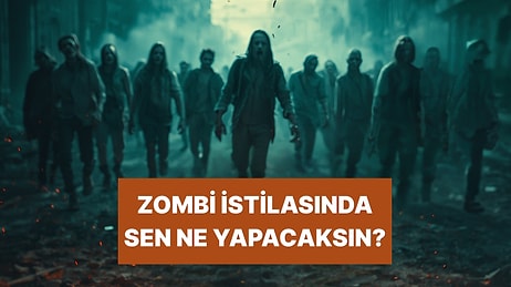 Zombi İstilası Başlasa Yanına Ne Alırdın? Tek Soruda Bilinçaltının En Derin Karakter Analizi!