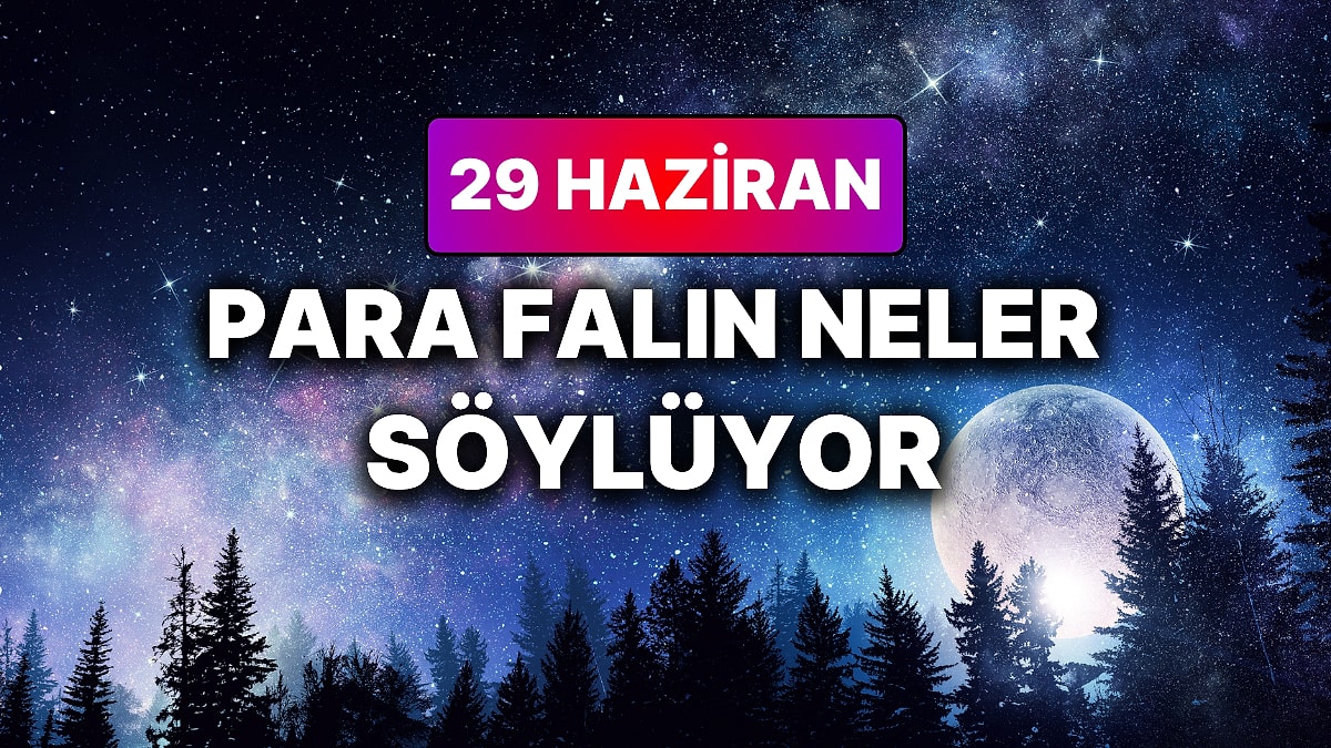 Günlük Para Burç Yorumuna Göre 29 Haziran Pazartesi Günün Nasıl Geçecek?