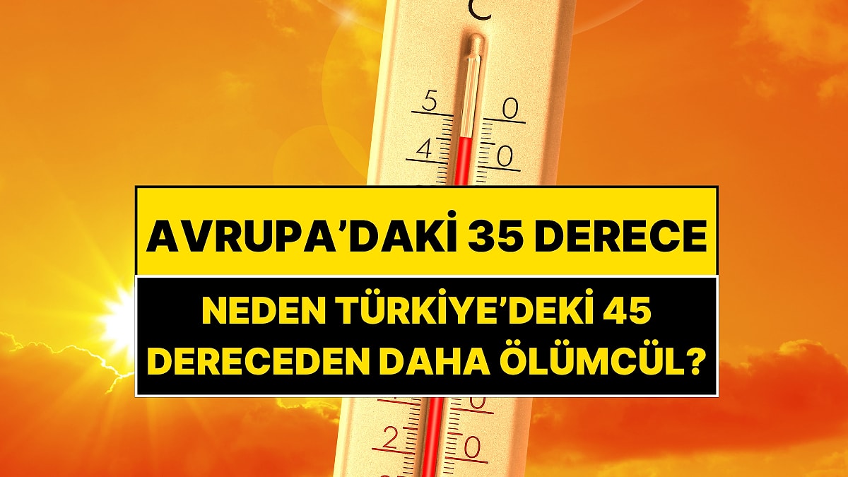 "Avrupa 40 Derecede Ağlıyor, Biz 47'de Söylenmiyoruz" Diyenler Yanılıyor: Meteoroloji Mühendisi Açıkladı