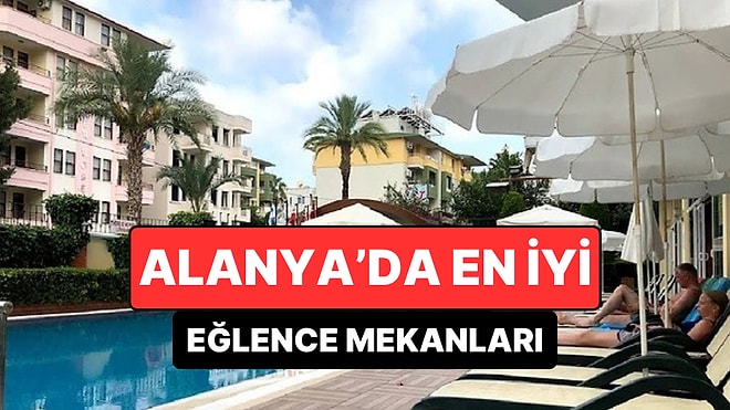 Alanya En İyi Eğlence Mekanları