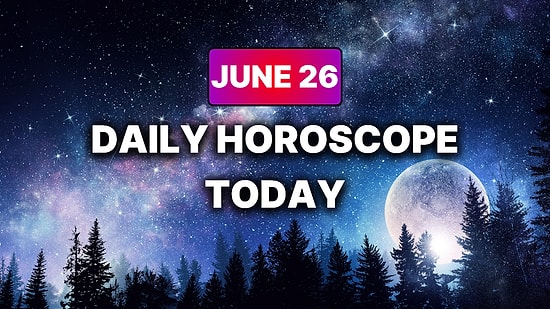 How Your Day Will Go on Friday, June 26 According to Your Daily Horoscope