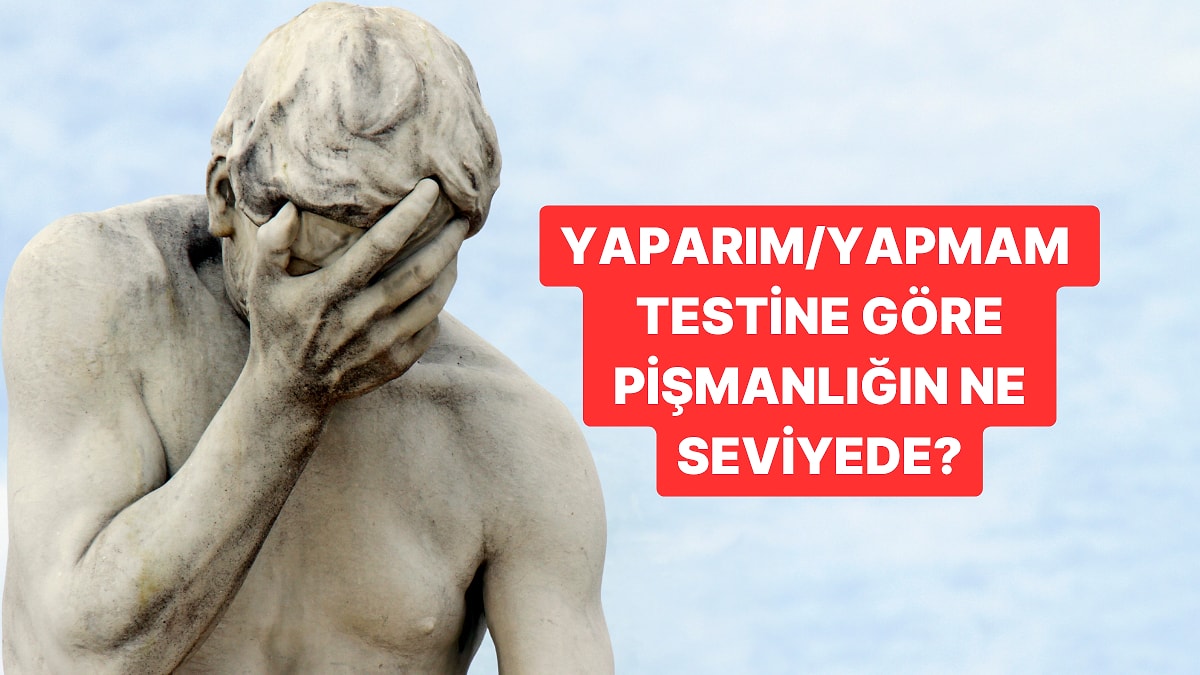 Yaparım/Yapmam Testine Göre Pişmanlığın Ne Seviyede?