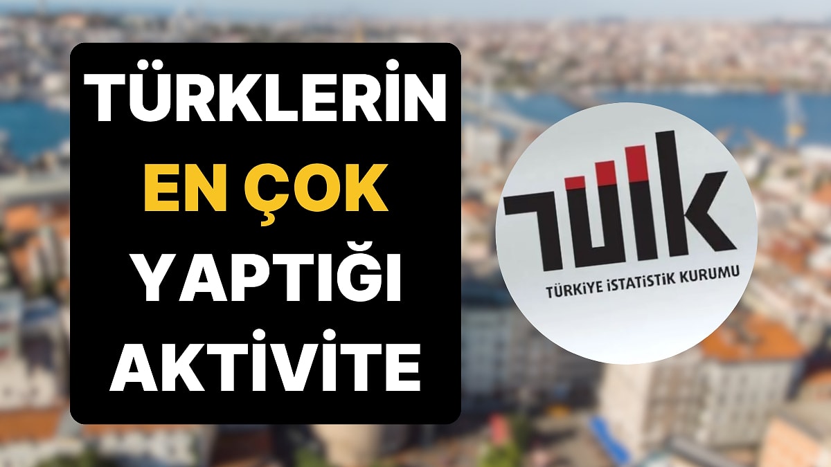TÜİK, Türkiye'nin En Fazla Neye Zaman Ayırdığını Açıkladı