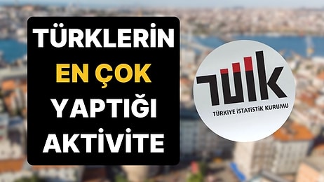TÜİK, Türkiye'nin En Fazla Neye Zaman Ayırdığını Açıkladı