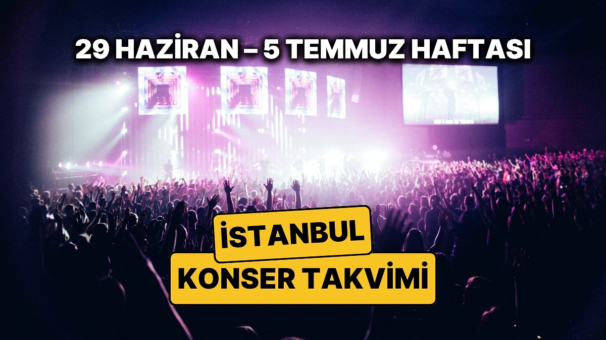 İstanbul'da Bu Haftanın En Güzel Konserleri: 29 Haziran – 5 Temmuz Konser Takvimi ve Müzik Festivalleri