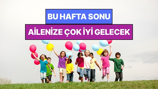 İstanbul'da Bu Hafta Sonu Çocuklarla Yapılacak Etkinlikler: 27 - 28 Haziran Ailenize Çok İyi Gelecek!