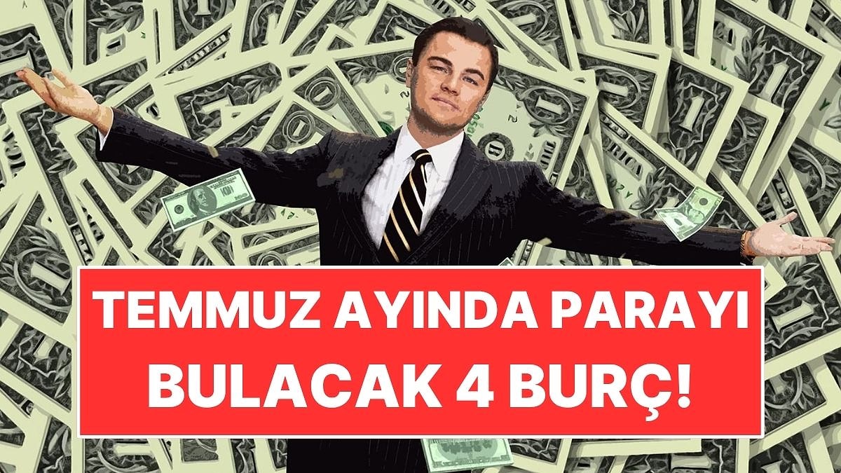 Temmuz Ayında Parayı Bulacak 4 Burç!