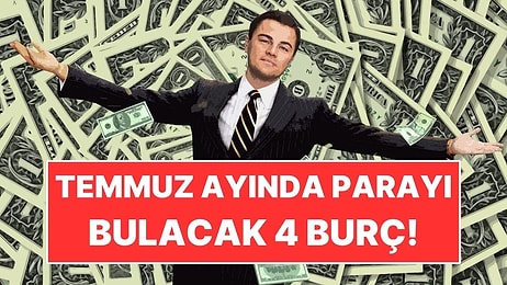 Temmuz Ayında Parayı Bulacak 4 Burç!