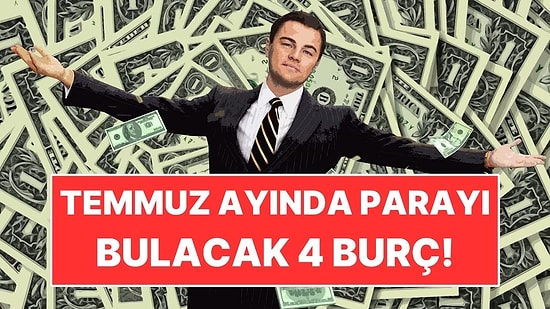 Temmuz Ayında Parayı Bulacak 4 Burç!