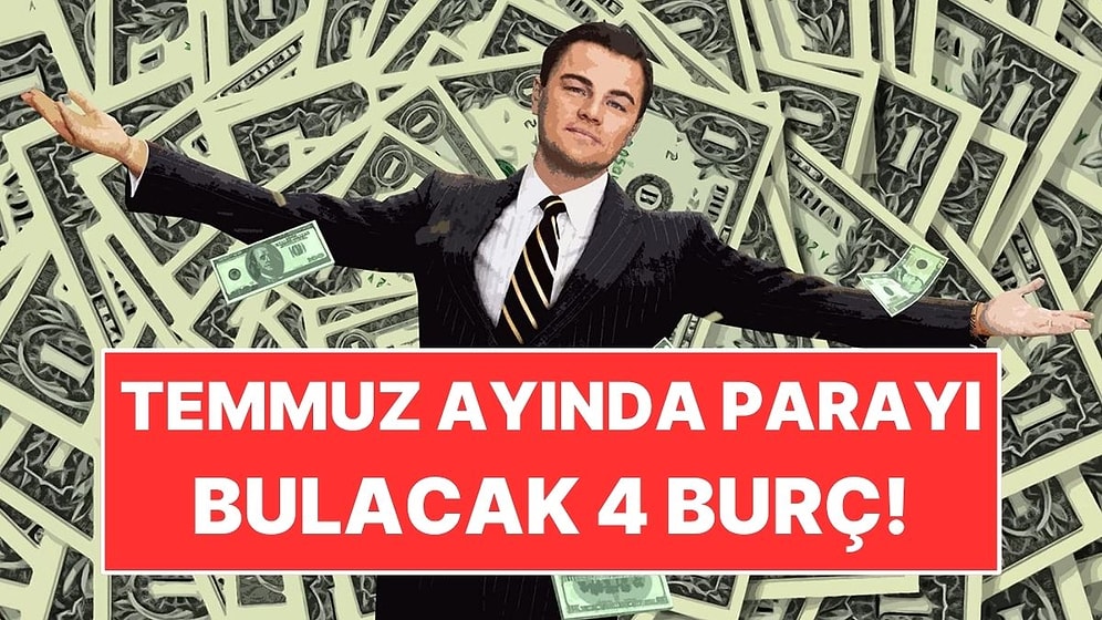 Temmuz Ayında Parayı Bulacak 4 Burç!
