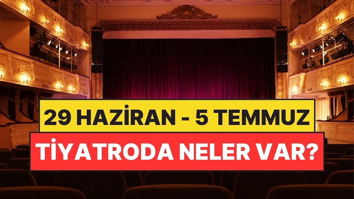 29 Haziran - 5 Temmuz Haftasında Sahnelenecek En Güzel Tiyatro Oyunları