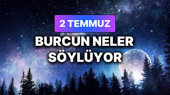Günlük Burç Yorumuna Göre 2 Temmuz Perşembe Günün Nasıl Geçecek?