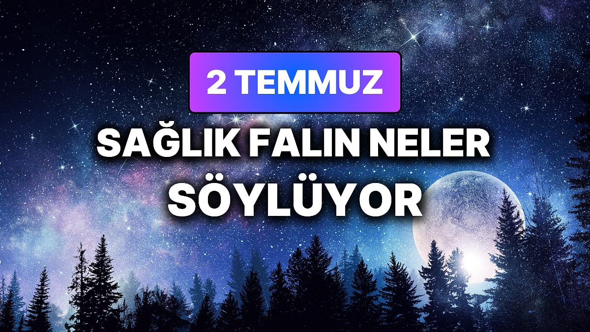 Günlük Sağlık Burç Yorumuna Göre 2 Temmuz Perşembe Günün Nasıl Geçecek?