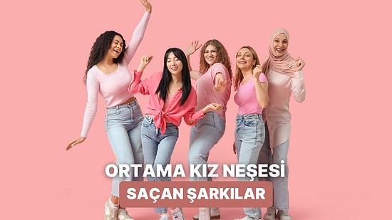 Dinlediğin Anda İçindeki Kız Neşesini Uyandıracak 11 Şarkı