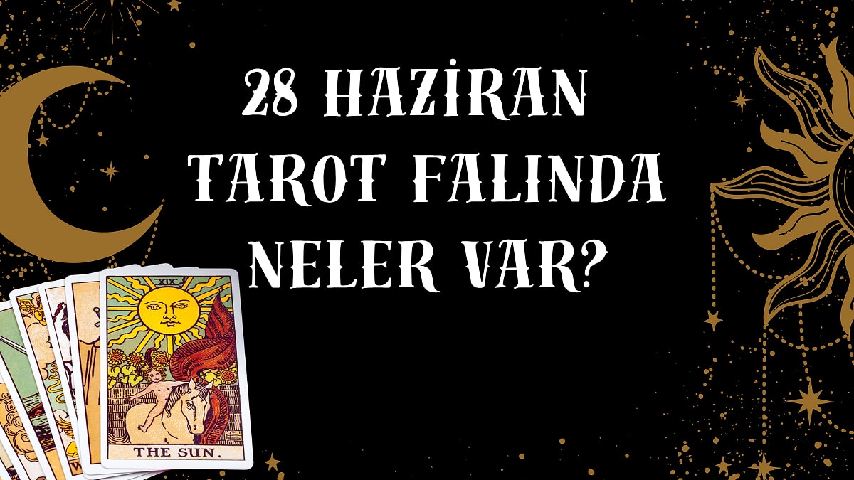 Tarot Falına Göre 28 Haziran Pazar Günü Senin İçin Nasıl Geçecek?