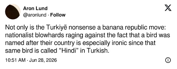 "Bu 'Türkiye' saçmalığı sadece bir muz cumhuriyeti hamlesi olmakla kalmıyor; milliyetçi rüzgargüllerinin, bir kuşa kendi ülkelerinin adının verilmiş olması gerçeğine öfke kusması özellikle ironik, çünkü aynı kuşa Türkçe'de de 'Hindi' deniyor."