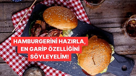 Hamburgerini Hazırla, En Garip Özelliğini Söyleyelim!