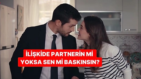 İlişkide Baskın Taraf Sen misin Partnerin mi?