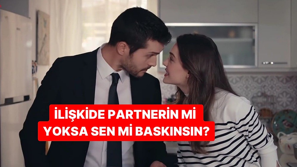 İlişkide Baskın Taraf Sen misin Partnerin mi?