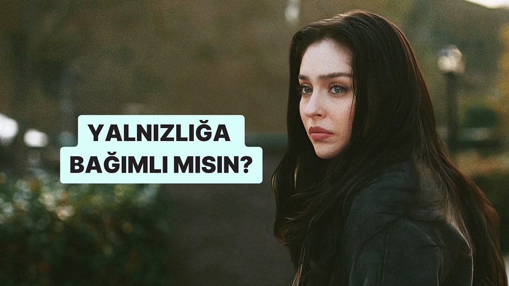 Evet/Hayır Testine Göre Yalnızlığa Bağımlı mısın?