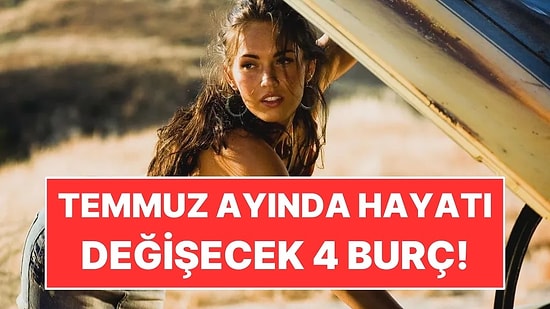 Temmuz Ayında Hayatı Değişecek 4 Burç!
