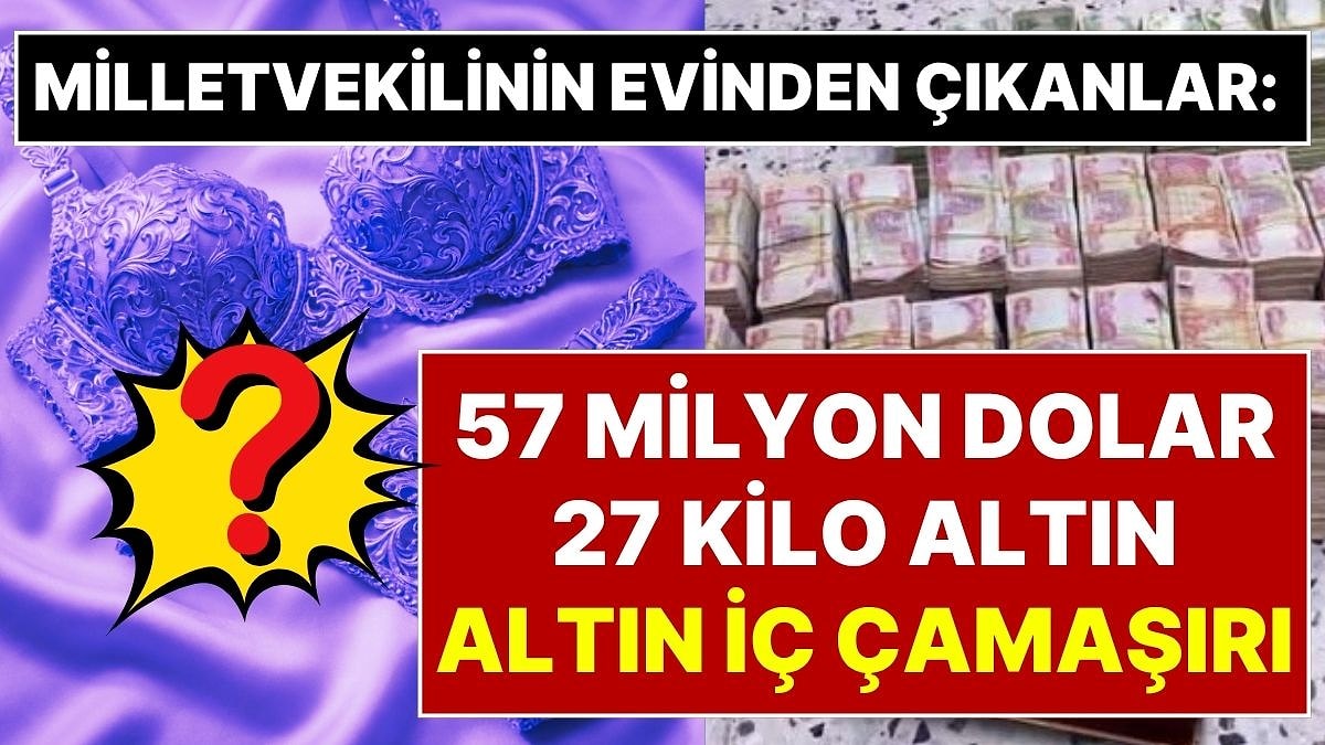 Tarihi Yolsuzluk Operasyonu: Milletvekilinin Evinden Servet Değerinde Para ve Altın İç Çamaşırı Çıktı!