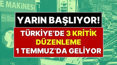 Dikkat! Yarın Başlıyor: 1 Temmuz’da Türkiye’de 3 Kritik Düzenleme Devreye Giriyor