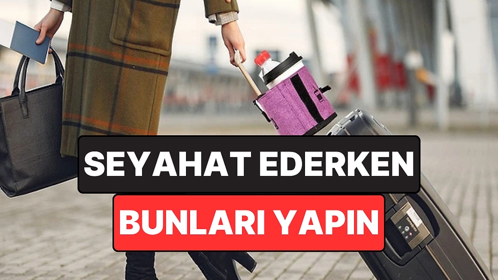Birçok Kişi Bu Hataları Yapıyor: Sıcak Havalarda Seyahat Ederken Yapmamanız Gerekenler