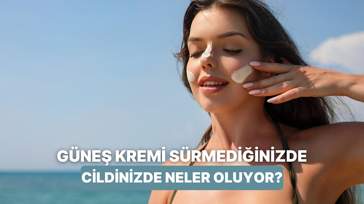 Güneş Kremi Sürmediğinizde Cildinize Ne Olur?