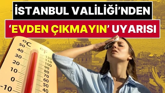 Dikkat! Bugün Yılın En Sıcak Günü: İstanbul Valiliği ‘Evden Çıkmayın’ Uyarısı Yaptı