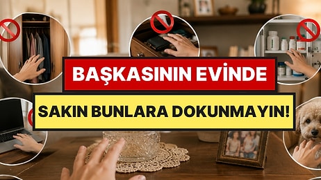 Başkasının Evinde Asla Dokunmamanız Gereken 5 Şey