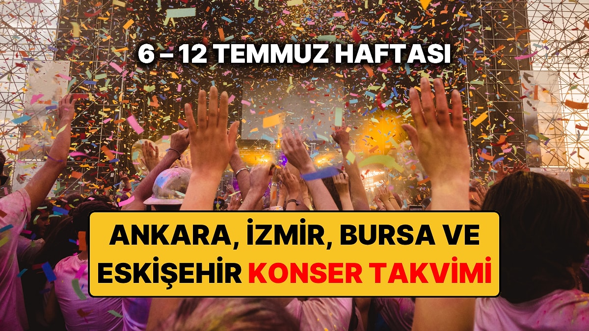 6 – 12 Temmuz Konser Takvimi: Bu Haftanın Ankara, İzmir, Bursa, Eskişehir Konserleri ve Müzik Etkinlikleri
