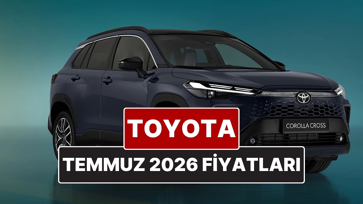 Temmuz 2026 Toyota Fiyat Listesi! Toyota Corolla, Yaris Cross, Camry, CH-R, RAV4 ve Hilux Güncel Fiyatları