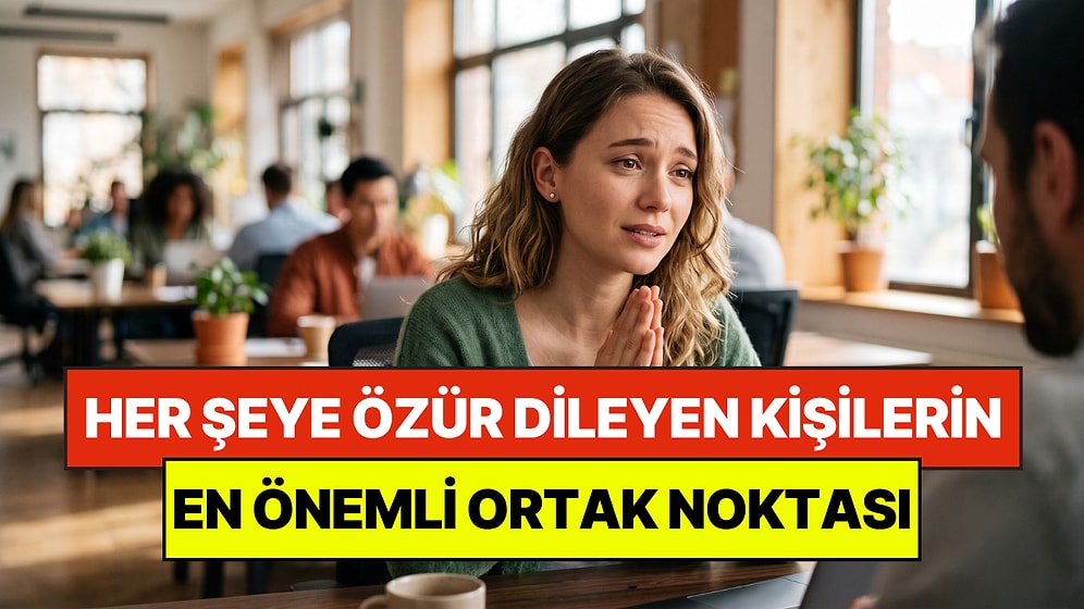 Psikologlar Açıkladı: Sürekli Özür Dileyen İnsanların Ortak Noktası Belli Oldu