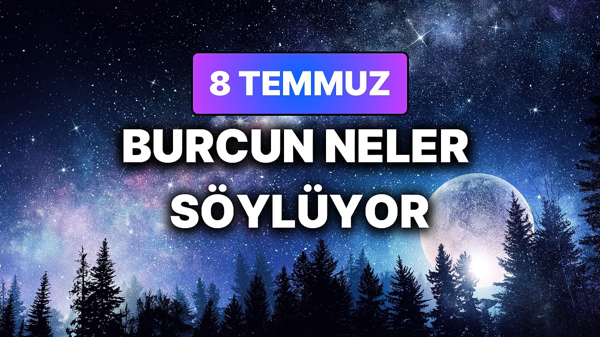 Günlük Burç Yorumuna Göre 8 Temmuz Çarşamba Günün Nasıl Geçecek?