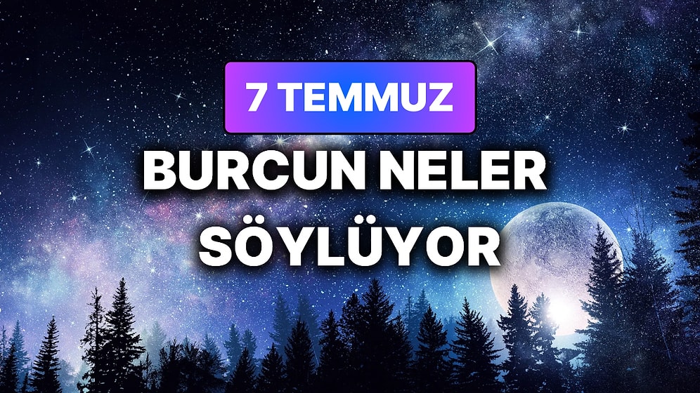 Günlük Burç Yorumuna Göre 7 Temmuz Salı Günün Nasıl Geçecek?