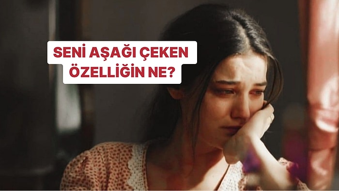 Seni Aşağı Çeken Özelliğin Ne?