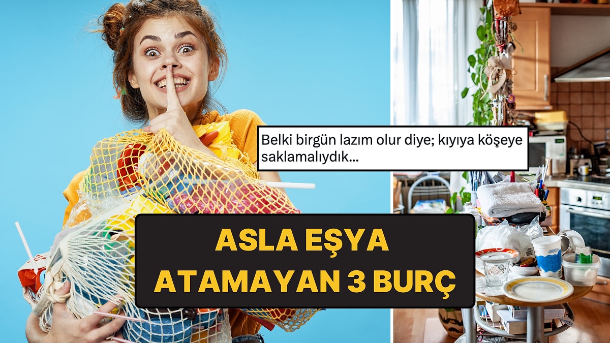 Asla Eşya Atamayan En İstifçi 3 Burç!
