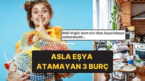 Asla Eşya Atamayan En İstifçi 3 Burç!