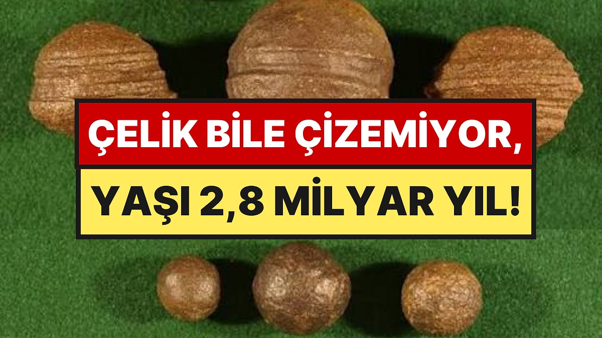 Yıllardır Top Top Çıkarıyorlar: Çelik Bile Çizemiyor, Yaşı 2,8 Milyar Yıl