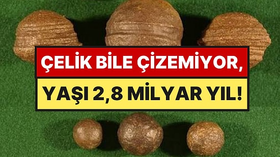 Yıllardır Top Top Çıkarıyorlar: Çelik Bile Çizemiyor, Yaşı 2,8 Milyar Yıl